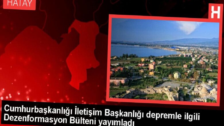  Cumhurbaşkanlığı İletişim Başkanlığı depremle ilgili Dezenformasyon Bülteni yayımladı