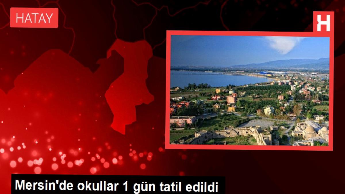 Mersin’de okullar 1 gün tatil edildi