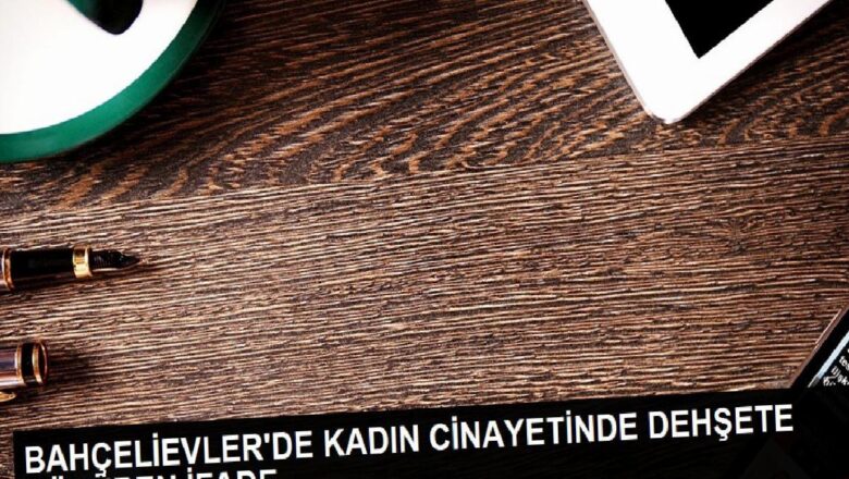  Bahçelievler’de kadın cinayetinde dehşete düşüren ifade