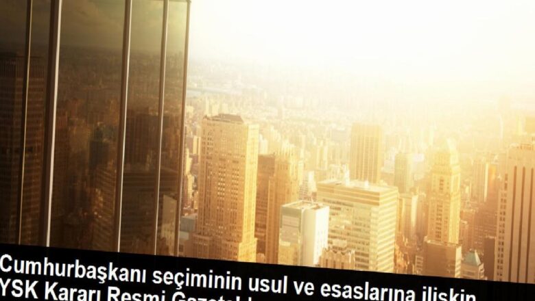  Cumhurbaşkanı seçiminin usul ve esaslarına ilişkin YSK Kararı Resmi Gazete’de