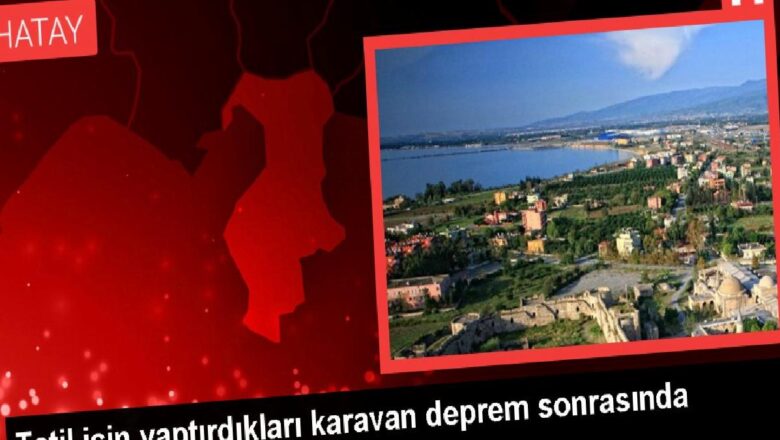  Tatil için yaptırdıkları karavan deprem sonrasında yaşam alanları oldu